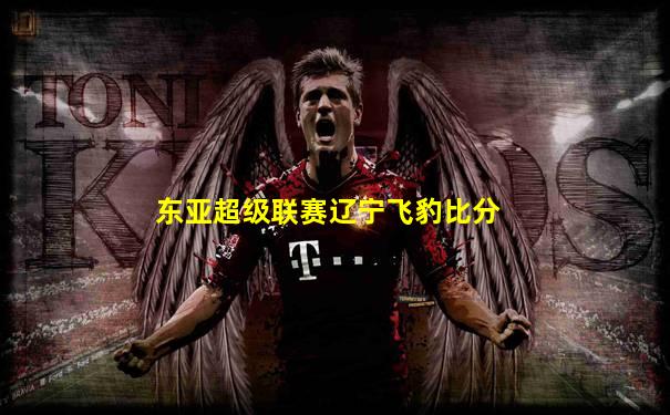 东亚超级联赛辽宁飞豹比分