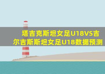 塔吉克斯坦女足U18VS吉尔吉斯斯坦女足U18数据预测