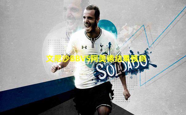 文尼沙BBVS阿美德结果预测