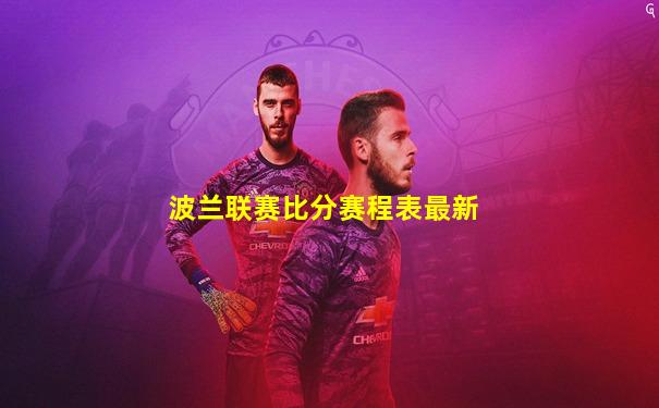 波兰联赛比分赛程表最新